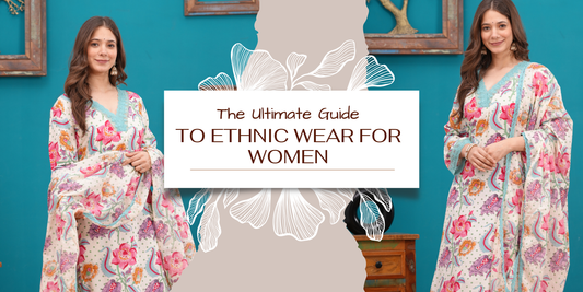 The Ultimate Guide to Ethnic Wear for Women: From Weddings to Parties